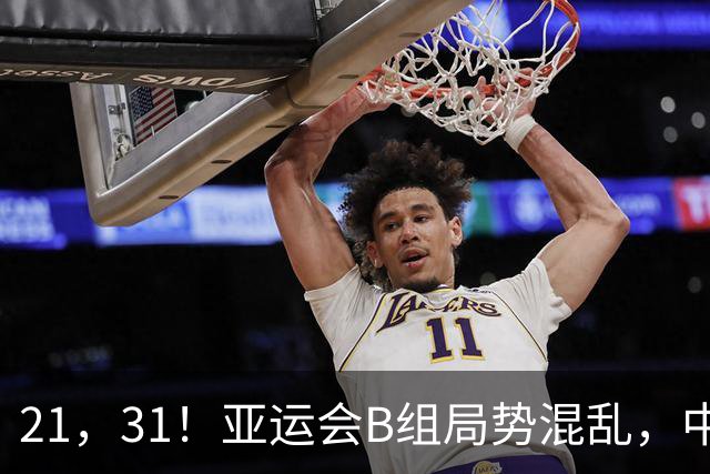 21，31！亚运会B组局势混乱，中国男足逆转取胜，下轮获胜=小组出线